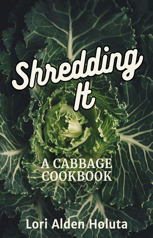 Shredding It: A Cabbage Cookbook