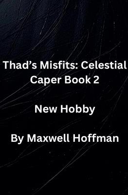 Thad's Misfits: Celestial Caper Book 2 New Hobby - Maxwell Hoffman - cover