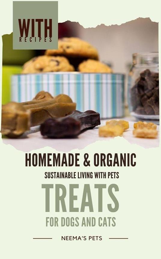Homemade & Organic Treats: for Dogs and Cats