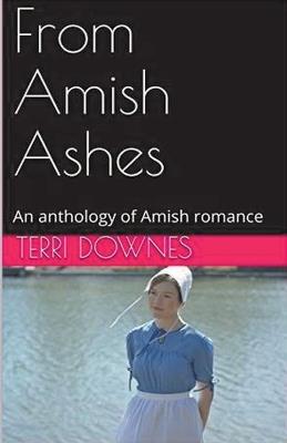 From Amish Ashes An Anthology of Amish Romance - Terri Downes - cover