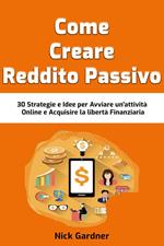 Come Creare Reddito Passivo: 30 Strategie e Idee per Avviare un'attività Online e Acquisire la libertà Finanziaria