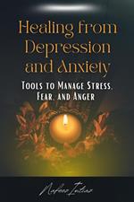 Healing from Depression and Anxiety: Tools to Manage Stress, Fear, and Anger