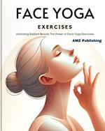 Face Yoga Exercises : Unlocking Radiant Beauty: The Power of Face Yoga Exercises