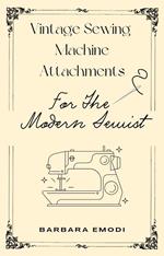 Vintage Sewing Machine Attachments for the Modern Sewist