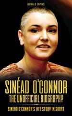Sinéad O'Connor, The Unofficial Biography: Sinead O'Connor's Life Story In Short