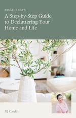 Breathe Easy: A Step-by-Step Guide to Decluttering Your Home and Life