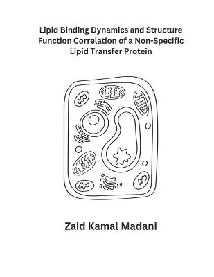 Lipid Binding Dynamics and Structure Function Correlation of a Non-Specific Lipid Transfer Protein - Zaid Kamal Madni - cover