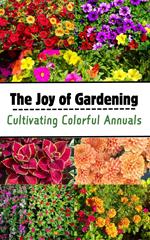 The Joy of Gardening : Cultivating Colorful Annuals