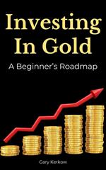 Investing in Gold: A Beginner's Roadmap