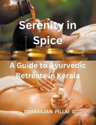 Serenity in Spice: A Guide to Ayurvedic Retreats in Kerala - Devarajan Pillai G - cover