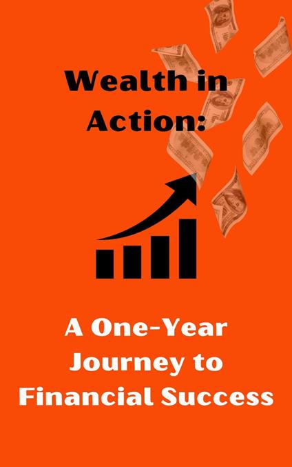 Wealth in Action: A One-Year Journey to Financial Success