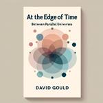 At the Edge of Time: Between Parallel Universes