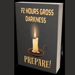 72 Hours Gross Darkness Prepare!