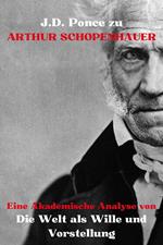 J.D. Ponce zu Arthur Schopenhauer: Eine Akademische Analyse von Die Welt als Wille und Vorstellung