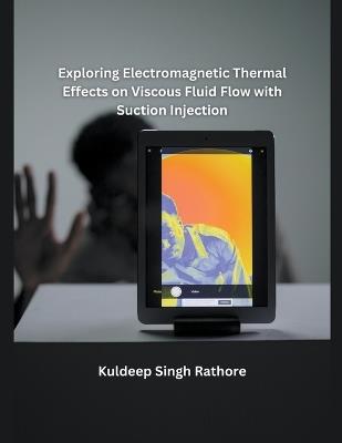 Exploring Electromagnetic Thermal Effects on Viscous Fluid Flow with Suction Injection - Kuldeep Singh Rathore - cover