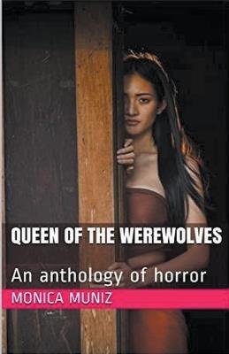 Queen of the Werewolves An Anthology of Horror - Monica Munoz - cover
