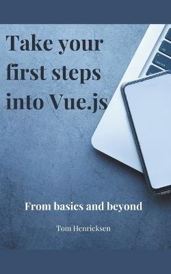 Take Your First Steps into Vue.JS - Tom Henricksen - cover