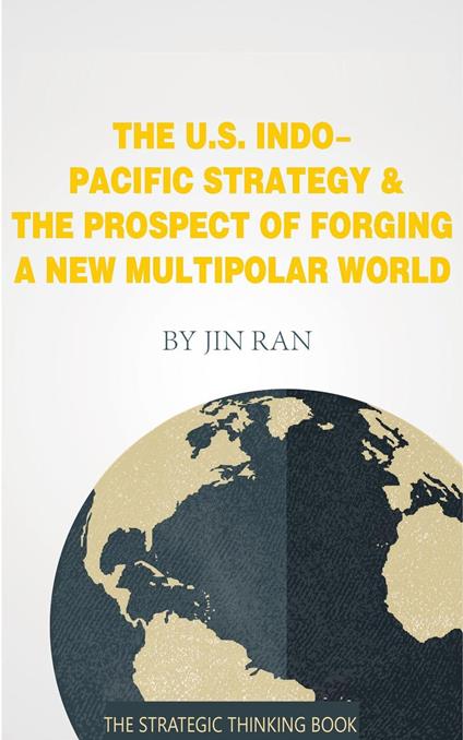 The U.S. Indo-Pacific Strategy & The Prospect of Forging A New Multipolar World