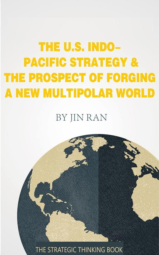 The U.S. Indo-Pacific Strategy & The Prospect of Forging A New Multipolar World