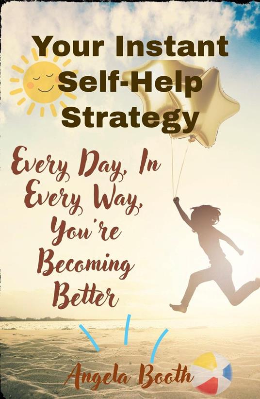 Your Instant Self-Help Strategy: Every Day, In Every Way, You're Becoming Better