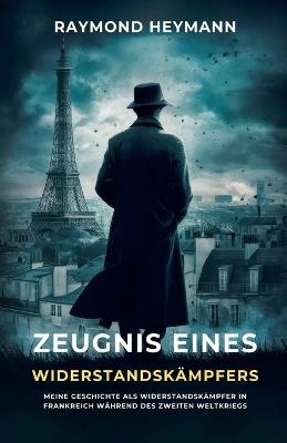 Zeugnis eines Widerstandsk?mpfers - Raymond Heymann - cover
