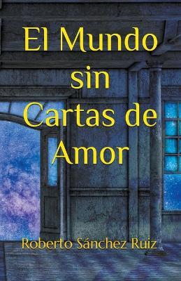 El mundo sin cartas de amor - Roberto S?nchez Ruiz - cover