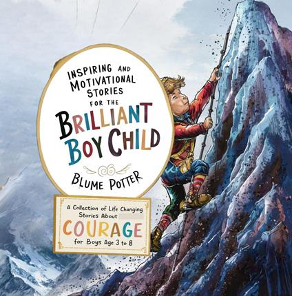 Inspiring And Motivational Stories For The Brilliant Boy Child: A Collection of Life Changing Stories about Courage for Boys Age 3 to 8 - Blume Potter - ebook