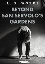 Beyond San Se`rvolo's Gardens