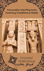 Farewell to the Pharaohs: Funerary Traditions in Nubia