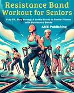 Resistance Band Workout for Seniors : Stay Fit, Stay Strong: A Gentle Guide to Senior Fitness with Resistance Bands