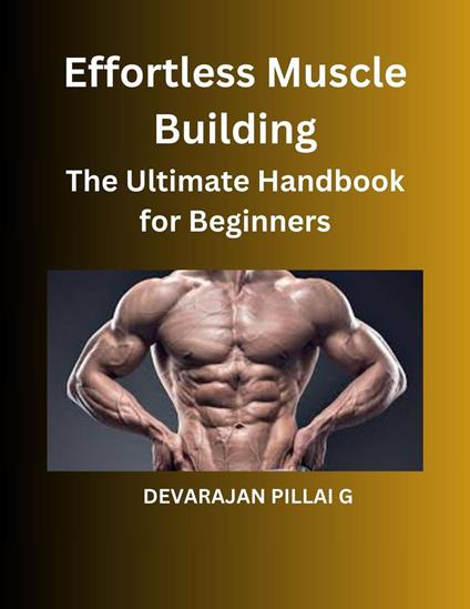 Effortless Muscle Building: The Ultimate Handbook for Beginners