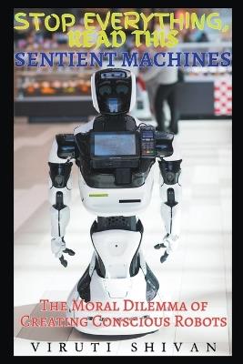 Sentient Machines - The Moral Dilemma of Creating Conscious Robots - Viruti Shivan - cover