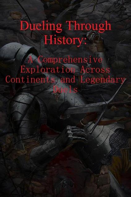 Dueling Through History: A Comprehensive Exploration Across Continents and Legendary Duels