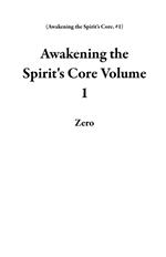 Awakening the Spirit's Core Volume 1
