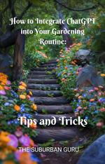 How to Integrate ChatGPT into Your Gardening Routine: Tips and Tricks