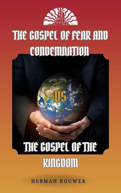The Gospel of Fear and Condemnation VS The Gospel of the Kingdom