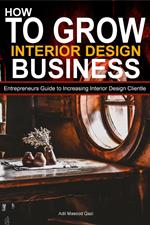 How to Grow Interior Business: Entrepreneurs Guide to Increasing Interior Design Clientle