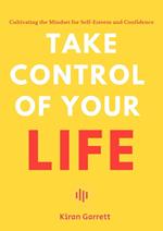 Take Control of Your Life - Cultivating the Mindset for Self-Esteem and Confidence
