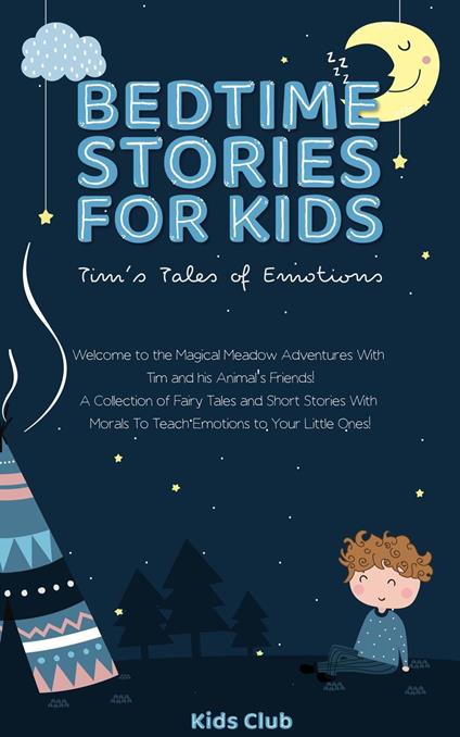 Bedtime Stories for Kids - Tim's Tales of Emotions: A Collection of Fairy Tales and Short Stories with Morals to Teach Emotions to Your Little Ones! - Kids Club - ebook