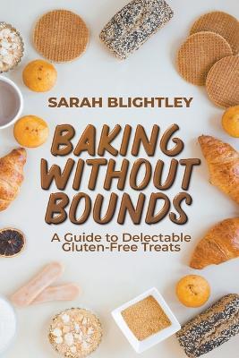 Baking without Bounds: A Guide to Delectable Gluten-Free Treats - Sarah Blightley - cover