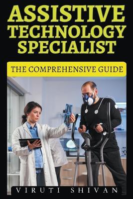 Assistive Technology Specialist - The Comprehensive Guide - Viruti Shivan - cover