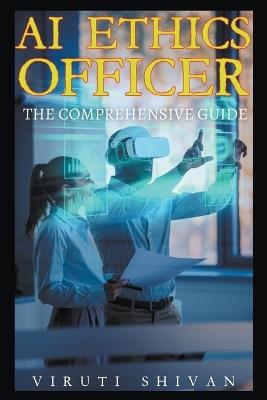 AI Ethics Officer - The Comprehensive Guide - Viruti Satyan Shivan - cover