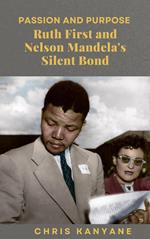 Passion and Purpose Ruth First and Nelson Mandela's Silent Bond