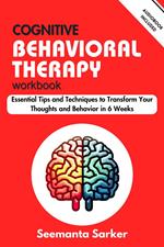 Cognitive Behavioral Therapy Workbook: Essential Tips and Techniques to Transform Your Thoughts and Behavior in 6 Weeks