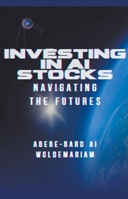 Investing in AI Stocks: Navigating the Futures - Abebe-Bard Ai Woldemariam - cover