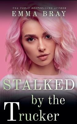 Stalked by the Trucker - Emma Bray - cover