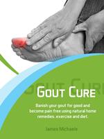 Gout Cure: Banish your Gout for Good and Become Pain Free using Natural Home Remedies, Exercise and Diet