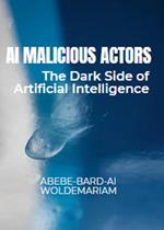 AI Malicious Actors: The Dark Side of Artificial Intelligence