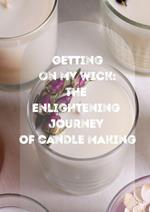 Getting On My Wick: Enlightening Journey Of Candle Making