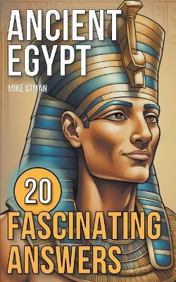 Ancient Egypt - 20 Fascinating Answers - Mike Ciman - cover